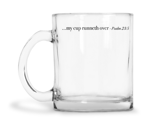 My Cup Runneth Over - Psalm 23:5 - 10oz Glass Mug