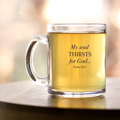 My Soul Thirsts For God - Psalm 42:2 - 10oz Glass Mug